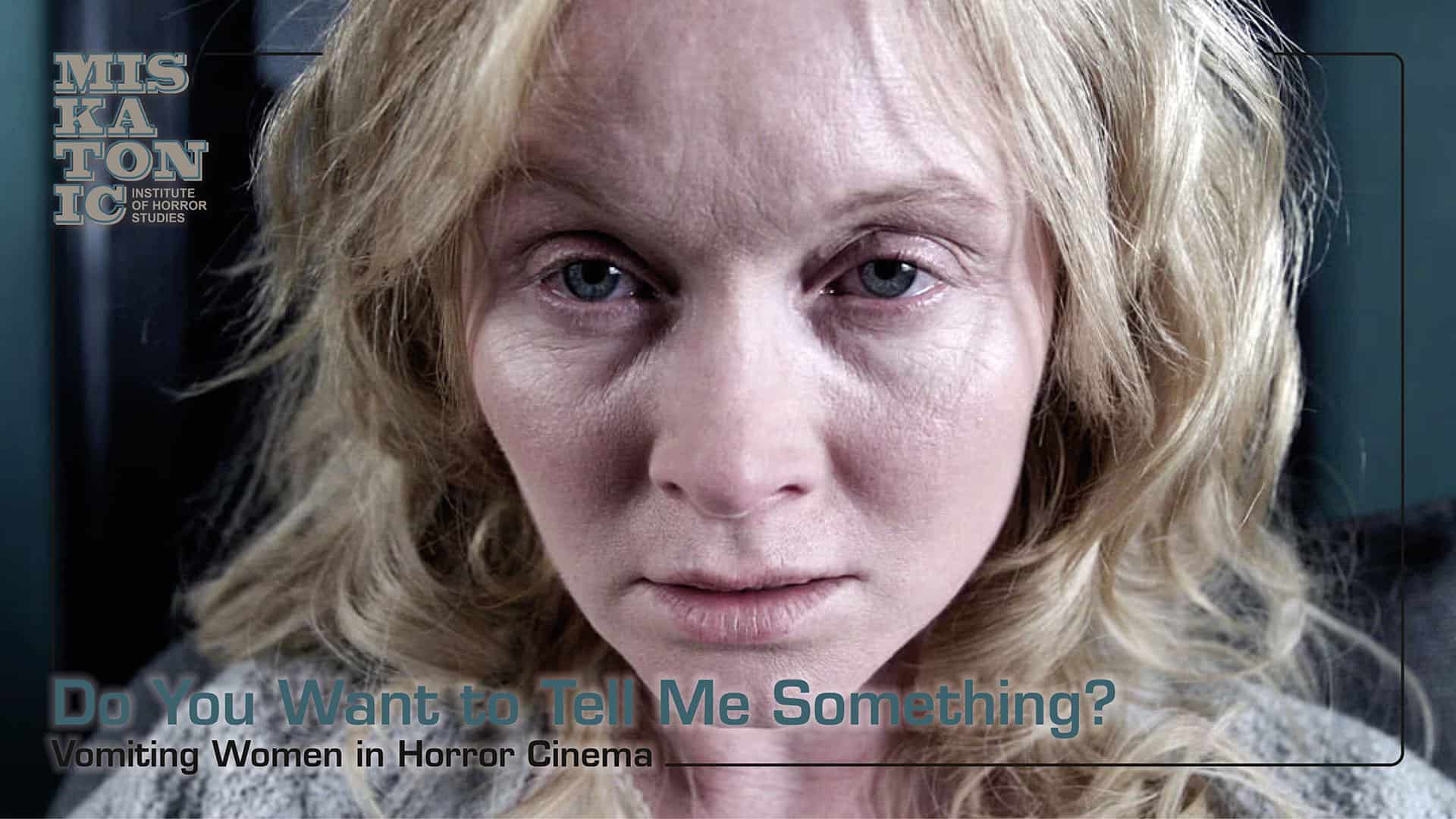 “Do You Want to Tell Me Something?” Vomiting Women in Horror Cinema (London)